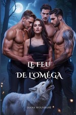 Le Feu de l'Omga: Un Romance Reverse Harem dans l'Omegaverse by Diana Wolfsbane 
