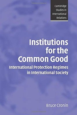 INSTITUTIONS FOR THE COMMON GOOD: INTERNATIONAL PROTECTION By Bruce Cronin *NEW*