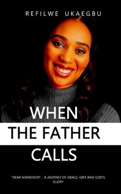 When the Father Calls: Dear Mamoruti by Refilwe Ukaegbu Paperback Book