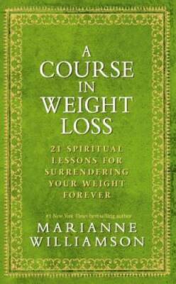 A Course In Weight Loss: 21 Spiritual Lessons for Surrendering Your Weigh - GOOD