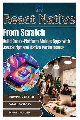 React Native from Scratch: Build Cross-Platform Mobile Apps with JavaScript and 