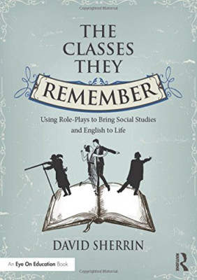 The Classes They Remember: Using Role-Plays to Bring So -  NEW David Sherrin 201