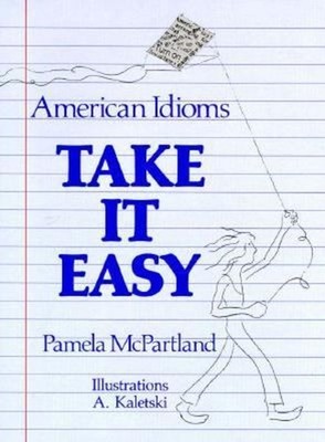 Take It Easy : American Idioms and Two Word Verbs for Students of