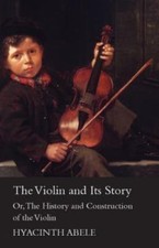 The Violin  Its Story, or the History  Construction of the Violin