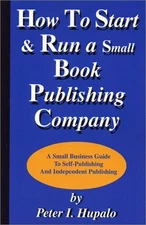 HOW TO START AND RUN A SMALL BOOK PUBLISHING COMPANY: A By Peter Hupalo **Mint**