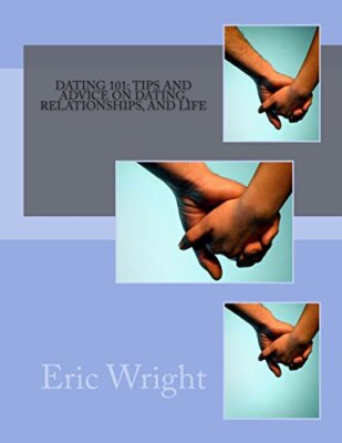 Dating 101: Tips and Advice on Dating, Relationships, and Life by Wright New-,