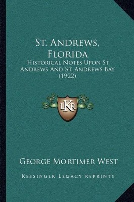 ST. ANDREWS, FLORIDA: HISTORICAL NOTES UPON ST. ANDREWS By George Mortimer West