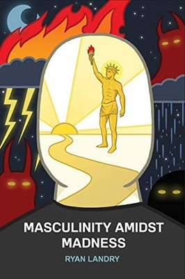 MASCULINITY AMIDST MADNESS By Ryan Landry & Bronze Age Pervert *Mint Condition*