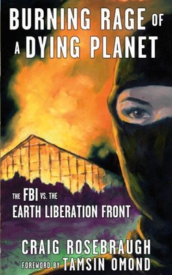 Burning Rage of a Dying Planet : The FBI Vs. the Earth Liberation Front, Pape...