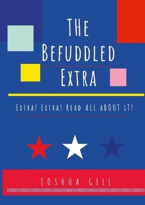 The Befuddled Extra: Extra! Extra! Read All About It! by Joshua Gill Paperback B