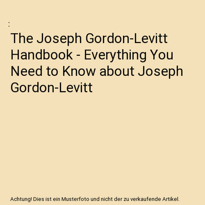 The Joseph Gordon-Levitt Handbook - Everything You Need to Know about Joseph Gor