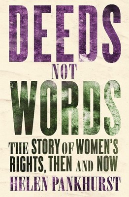Deeds Not Words: The Story of Women's Rights - Then and Now by Helen Pankhurst (