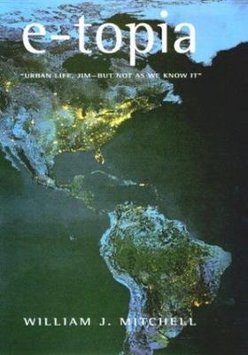 e-topia: Urban Life, Jim-But Not As We Know It by Mitchell, William J.