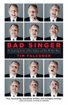 Bad Singer : The Surprising Science of Tone Deafness and How We H