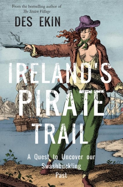 Ireland's Pirate Trail : A Quest To Uncover Our Swashbuckling Past Des Ekin - Image 3