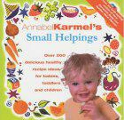 *ANNABEL KARMEL s SMALL HELPINGS RECIPE IDEAS FOR BABIES TODDLERS CHILDREN