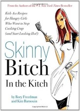 Skinny Bitch in the Kitch: Kick-ass Solutions for Hungry Girls Who Want to Stop 