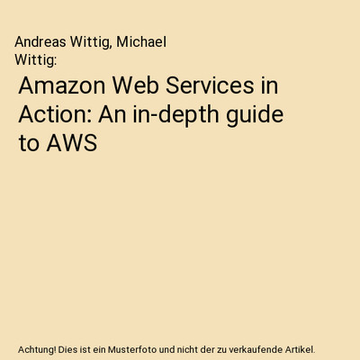Amazon Web Services in Action: An in-depth guide to AWS, Andreas Wittig, Michael