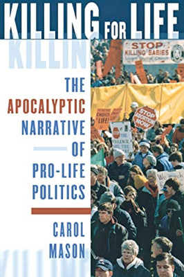 Killing for Life: The Apocalyptic Narrative of Pro-Life - Paperback NEW Mason, C