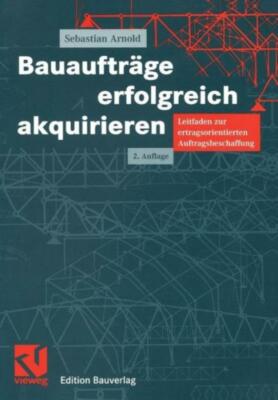 Bauauftr?ge Erfolgreich Akquirieren: Leitfaden Zur Ertragsorientierten Auft...