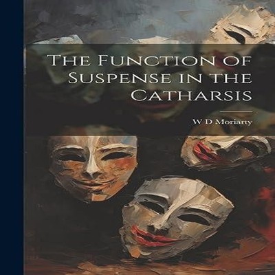 The Function of Suspense in the Catharsis W D Moriarty Hardcover