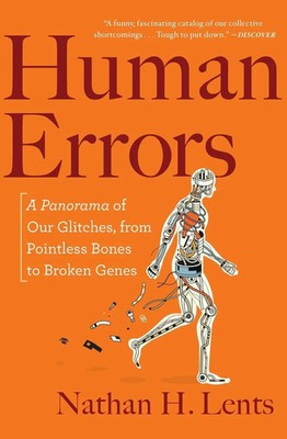 Human Errors A Panorama of Our Glitches, from Pointless Bones to Broken Genes