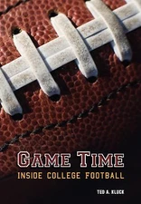 Game Time: Inside College Football by Ted A. Kluck