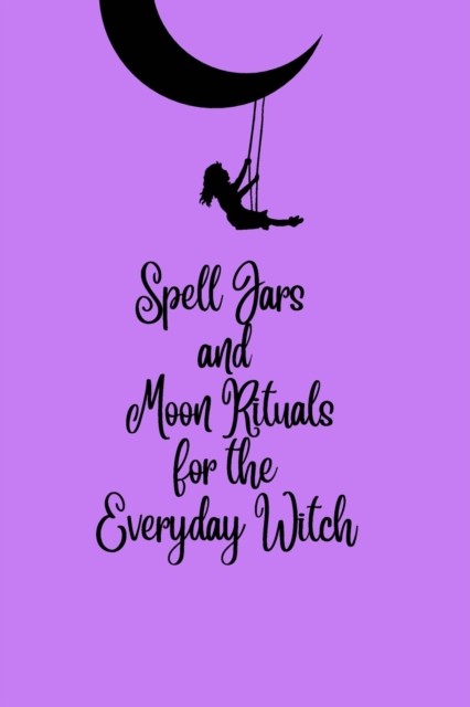 Spell Jars and Moon Rituals for the Everyday Witch by Tamara C Kelley PAPERBACK