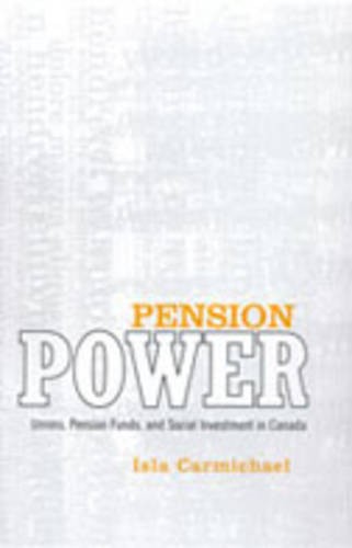 Pension Power – Unions, Pension Funds, and Social Investment in Canada Hardback