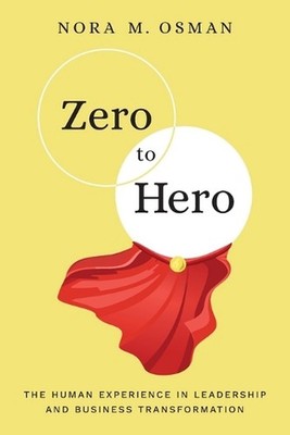 Zero to Hero: The Human Experience in Leadership and Business Transformation by