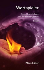 Wortspieler Samuel Becketts Suche nach der verlorenen Sprache Klaus Ebner Buch