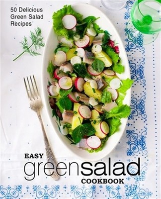 Easy Green Salad Cookbook: 50 Delicious Green Salad Recipes (2nd Edition) by ...