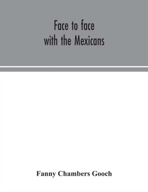 Face to face with the Mexicans: the domestic by Fanny Chambers Gooch PAPERBACK