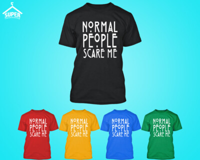 Normal People Scare Me T-Shirt Funny Tee Shirt Being Normal Boring Tshirt All 