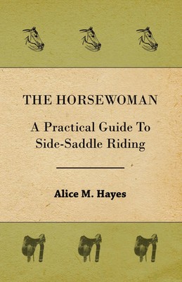 Alice M. Hayes | The Horsewoman - A Practical Guide To Side-Saddle Riding | Buch
