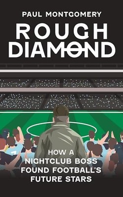 Paul Montgomery - Rough Diamond How A Nightclub Boss Found Football - H245z