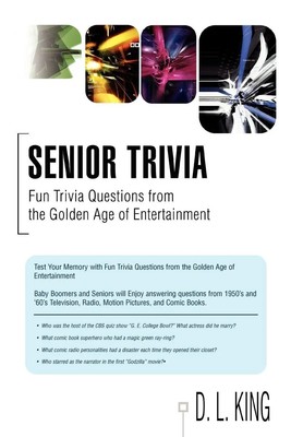 Senior Trivia Fun Trivia Questions from the Go*den Age of Entertainment D L King