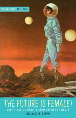 The Future Is Female! Volume Two, The 1970s: More Classic Science Fiction Storie