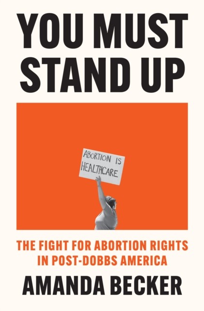 You Must Stand Up : The Fight For Abortion Rights In Post-Dobbs America Amanda Becker - Image 3