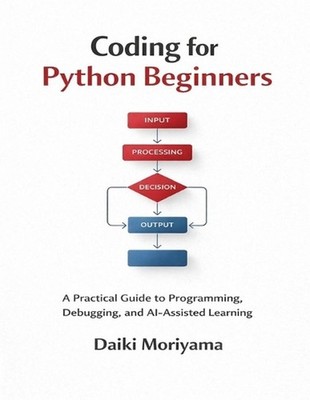 Coding for Python Beginners: A Practical Guide to Programming, Debugging, and AI