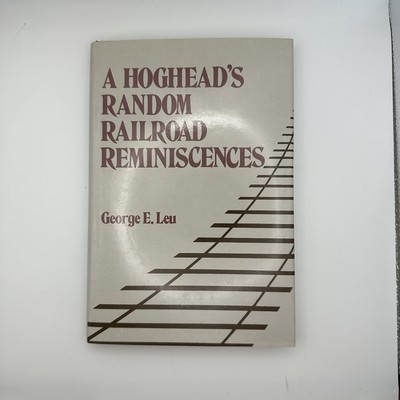 A HOGHEAD'S RANDOM RAILROAD REMINISCENCES 1st Edition George E. Leu HCDJ EUC
