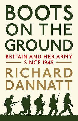 Boots on the Ground: Britain and her Army since 1945, Dannatt, General Lord Rich