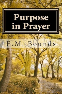 Purpose in Prayer - Trade Paperback NEW E. M. Bounds 2018