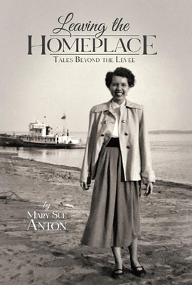 Leaving the Homeplace: Tales Beyond the Levee by Anton Mary Sue Hardcover Book
