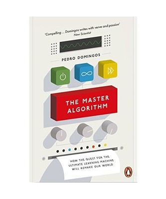 The Master Algorithm: How the Quest for the Ultimate Learning Machine Will Remak