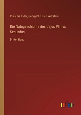 Die Natugeschichte des Cajus Plinius Secundus: Dritter Band by Georg Christian W