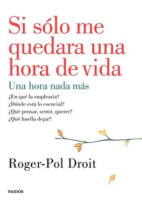 Si s�lo me quedara una hora de vida - Spanish Language  NEW Roger-Pol Droit 2015