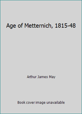 Age of Metternich, 1815-48 by Arthur James May
