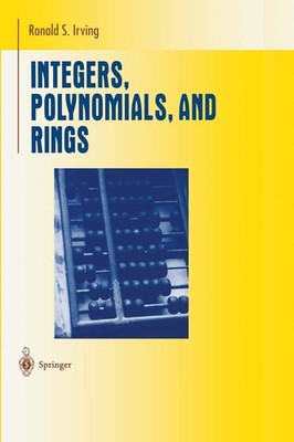 Integers, Polynomials, and Rings: A Course in Algebra (Undergraduate Texts i...