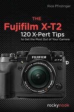 THE FUJIFILM X-T2: 120 X-PERT TIPS TO GET THE MOST OUT OF By Rico Pfirstinger